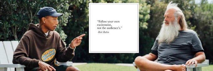 "Follow your own excitement, not the audience's" - Rick Rubin