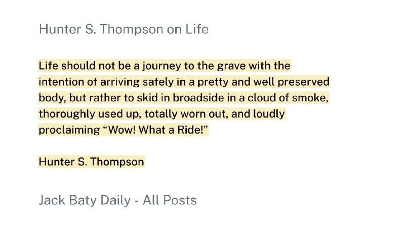 人生不该是一段小心翼翼驶向坟墓的旅程，目标是以一具漂亮、完好无损的身体安全抵达；相反，它应该是在烟雾弥漫中横冲直撞地滑入终点，精力耗尽、彻底磨损，并大声宣告：“哇！这一路真精彩！”via happy xiao